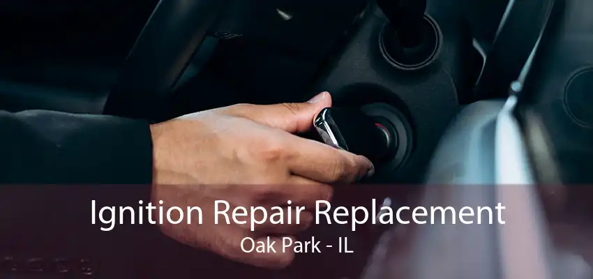 Ignition Repair Replacement Oak Park - IL